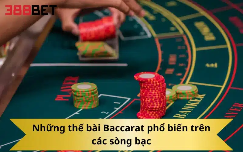 Những thế bài Baccarat phổ biến trên các sòng bạc
