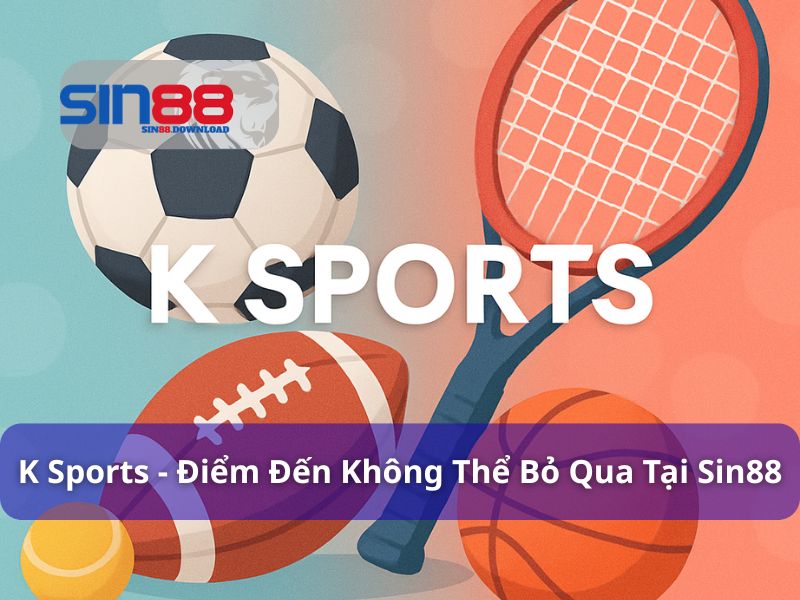 K sports là gì? Hướng dẫn chi tiết cách chơi K sports tại Sin88