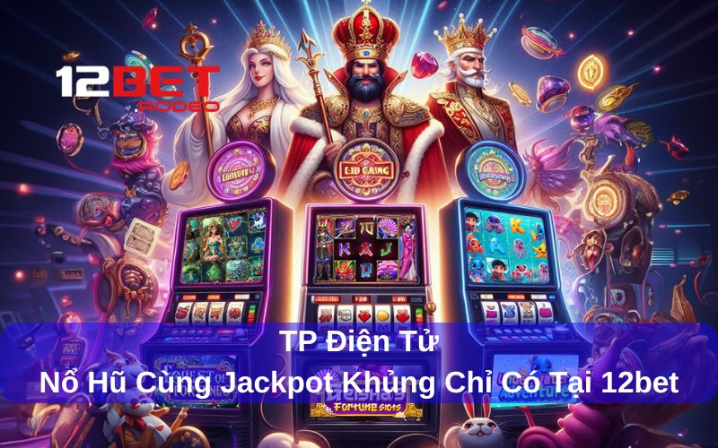 TP Điện Tử - Nhà Phát Triển Và Điều Hành Game Uy Tín Tại 12bet